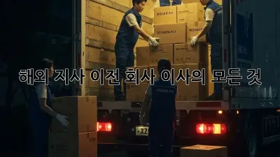 해외 지사 이전? 회사 이사의 모든 것