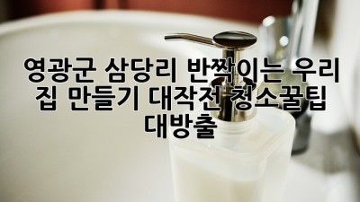 ✨영광군 삼당리, 반짝이는 우리 집 만들기 대작전!🏡 청소꿀팁 대방출✨